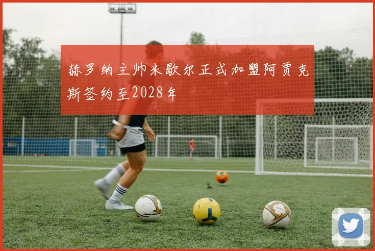 赫罗纳主帅米歇尔正式加盟阿贾克斯签约至2028年